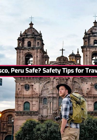 Is Cusco, Peru Safe? Safety Tips for Travelers